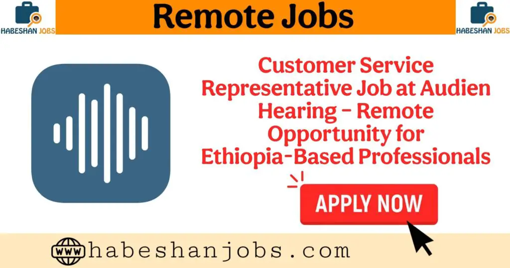 Customer Service Representative Job at Audien Hearing – Remote Opportunity for Ethiopia Based Professionals